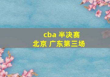 cba 半决赛 北京 广东第三场